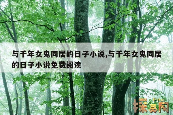 与千年女鬼同居的日子小说,与千年女鬼同居的日子小说免费阅读