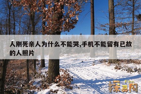人刚死亲人为什么不能哭,手机不能留有已故的人照片