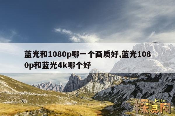 蓝光和1080p哪一个画质好,蓝光1080p和蓝光4k哪个好