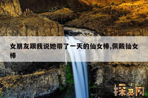 女朋友跟我说她带了一天的仙女棒,佩戴仙女棒