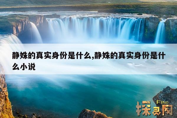 静姝的真实身份是什么,静姝的真实身份是什么小说