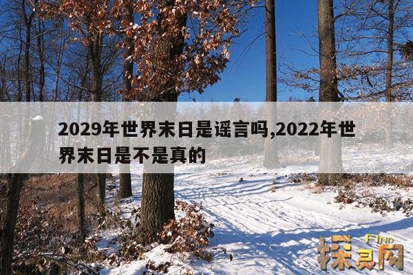 2029年世界末日是谣言吗,2022年世界末日是不是真的