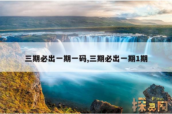 三期必出一期一码,三期必出一期1期