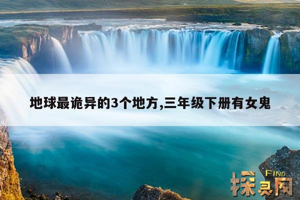 地球最诡异的3个地方,三年级下册有女鬼