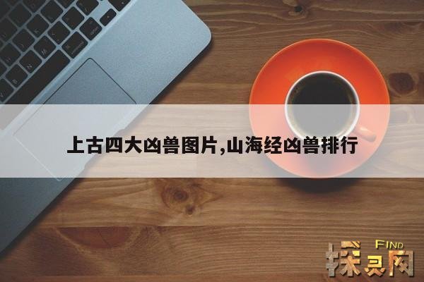 上古四大凶兽图片,山海经凶兽排行