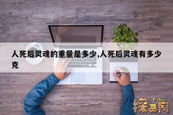 人死后灵魂的重量是多少,人死后灵魂有多少克