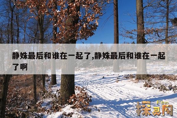 静姝最后和谁在一起了,静姝的孩子到底是谁的