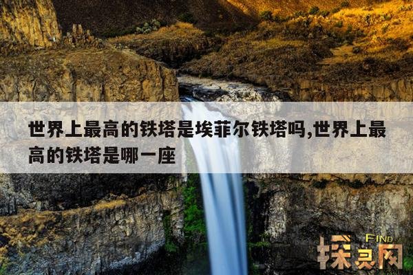 世界上最高的铁塔是埃菲尔铁塔吗,世界上最高的铁塔是哪一座