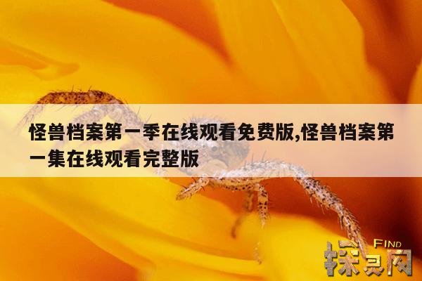 怪兽档案第一季在线观看免费版,怪兽档案第一集在线观看完整版