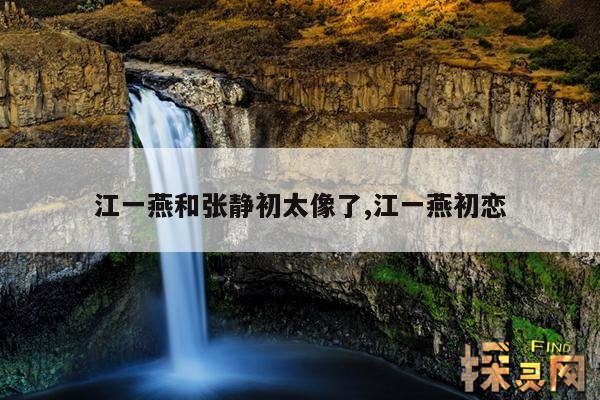 江一燕和张静初太像了,江一燕初恋