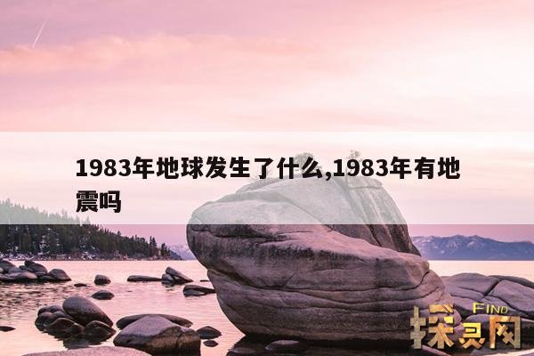 1983年地球发生了什么,1983年有地震吗