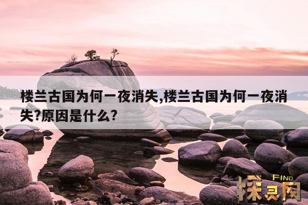 楼兰古国为何一夜消失,楼兰古国为何一夜消失?原因是什么?