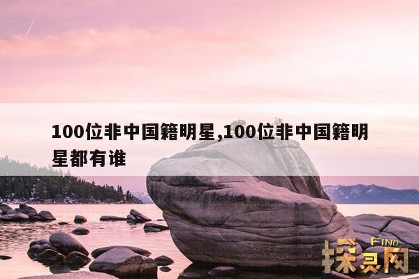 100位非中国籍明星,100位非中国籍明星都有谁