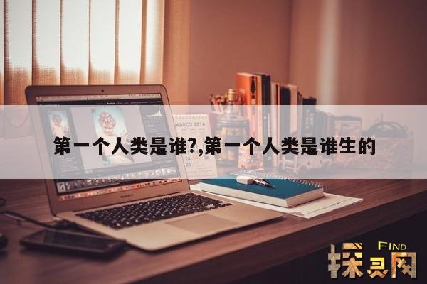 第一个人类是谁?,第一个人类是谁生的