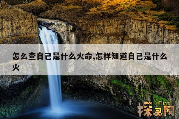 怎么查自己是什么火命,怎样知道自己是什么火