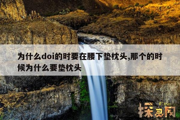 为什么doi的时要在腰下垫枕头,那个的时候为什么要垫枕头