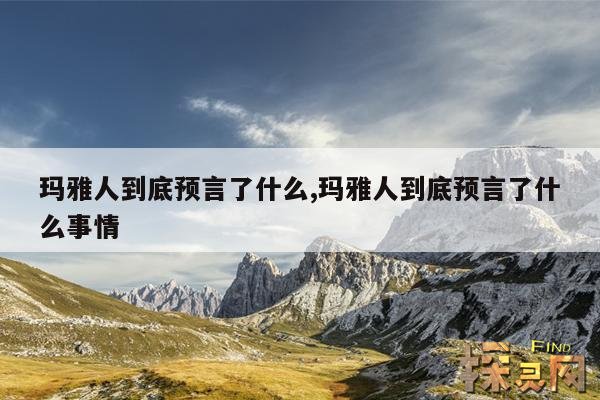 玛雅人到底预言了什么,玛雅人到底预言了什么事情