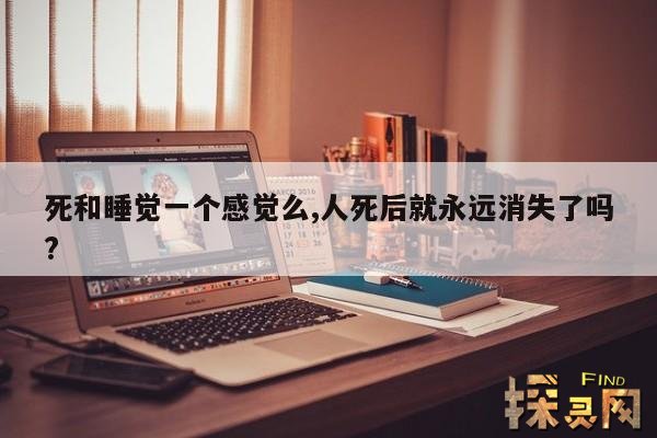 死和睡觉一个感觉么,人死后就永远消失了吗?