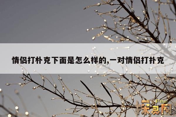 情侣打朴克下面是怎么样的,一对情侣打扑克