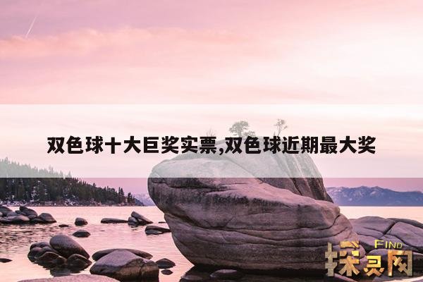 双色球十大巨奖实票,双色球近期最大奖