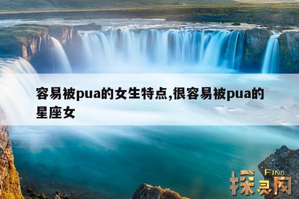 容易被pua的女生特点,很容易被pua的星座女