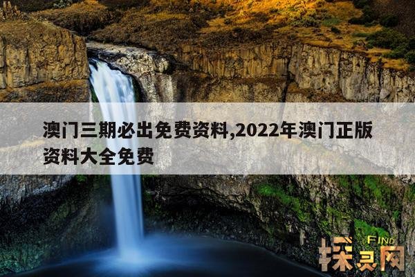 澳门三期必出免费资料,2022年澳门正版资料大全免费