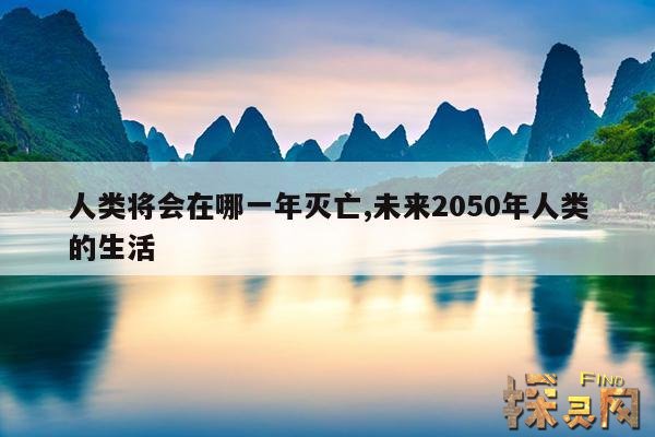 人类将会在哪一年灭亡,未来2050年人类的生活