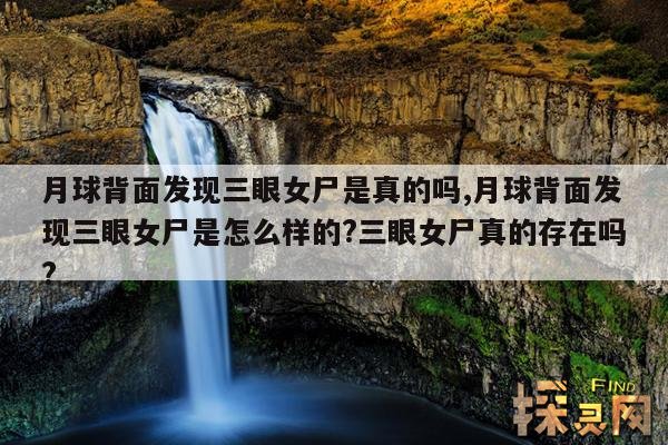 月球背面发现三眼女尸是真的吗,月球背面发现三眼女尸是怎么样的?三眼女尸真的存在吗?